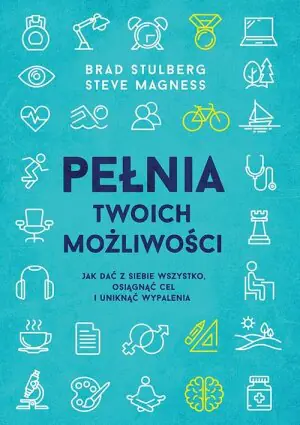 Pełnia twoich możliwości. Jak dać z siebie wszystko, osiągnąć cel i uniknąć wypalenia