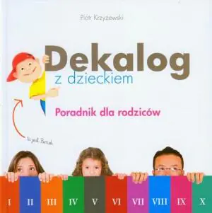 Dekalog z dzieckiem. Poradnik dla rodziców