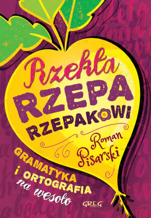 Rzekła rzepa rzepakowi. Gramatyka i ortografia na wesoło