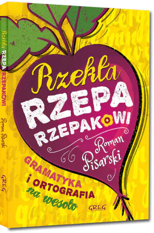 Rzekła rzepa rzepakowi. Gramatyka i ortografia na wesoło