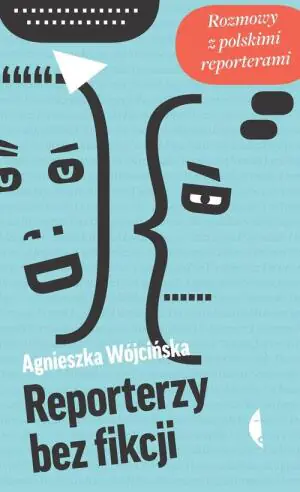 Reporterzy bez fikcji. Rozmowy z polskimi reporterami