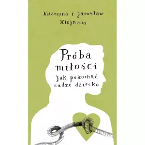 Próba miłości. Jak pokochać cudze dziecko