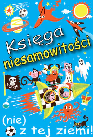 Księga niesamowitości (nie) z tej ziemi! Czy wiedziałeś, że...?