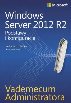 Vademecum administratora. Windows Server 2012 R2. Podstawy i konfiguracja