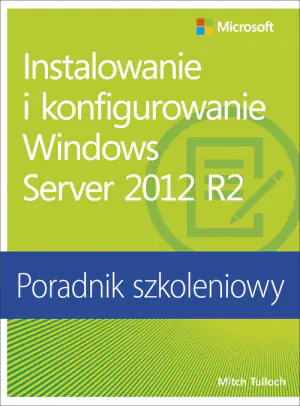 Instalowanie i konfigurowanie Windows Server 2012 R2. Poradnik szkoleniowy