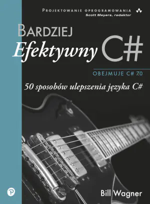 Bardziej efektywny C#. 50 sposobów ulepszenia języka C#