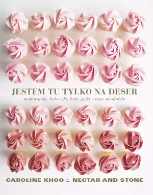 Jestem tu tylko na deser. Makaroniki, babeczki, lody, gofry i inne smakołyki
