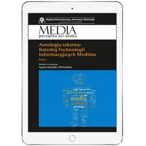 Antologia tekstów Katedry Technologii Informacyjnych Mediów. Tom 1