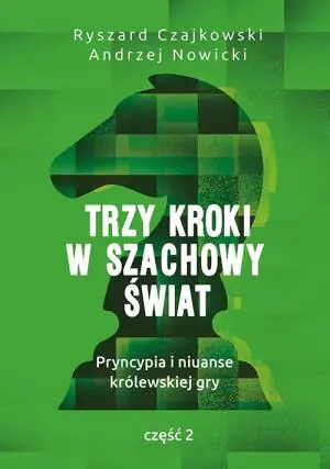 Trzy kroki w szachowy świat. Pryncypia i niuanse królewskiej gry. Część 2