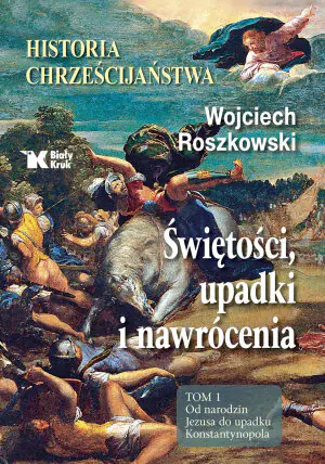 Historia chrześcijaństwa. Świętości, upadki i nawrócenia. Tom 1