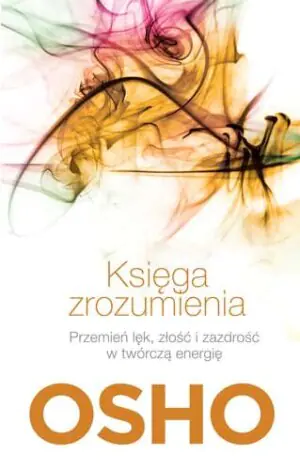 Księga zrozumienia. Przemień lek, złość i zazdrość w twórczą energię