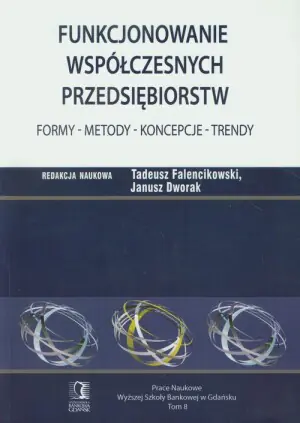 Funkcjonowanie Współczesnych Przedsiębiorstw. Formy - Metody - Koncepcje - Trendy
