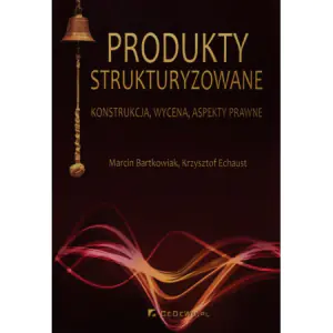 Produkty strukturyzowane. Konstrukcja, wycena, aspekty prawne