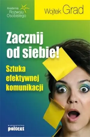 Zacznij od siebie Sztuka efektywnej komunikacji