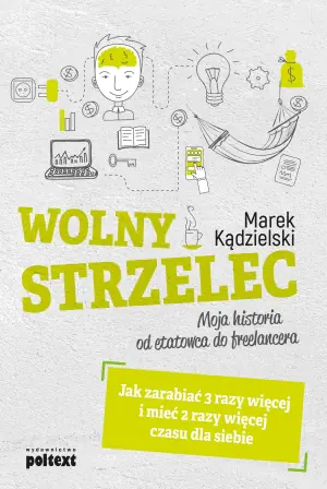 Wolny strzelec. Moja historia od etatowca do freelancera