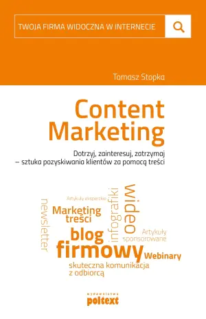 Content Marketing. Dotrzyj, zainteresuj, zatrzymaj. Sztuka pozyskiwania klientów za pomocą treści