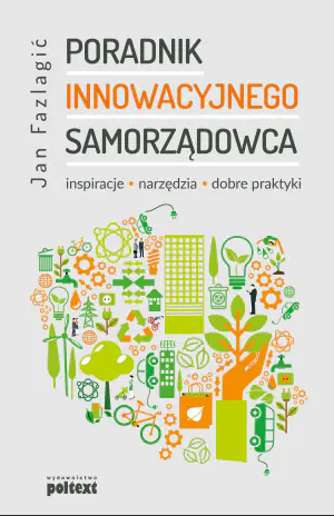 Poradnik innowacyjnego samorządowca. Inspiracje, narzędzia, dobre praktyki