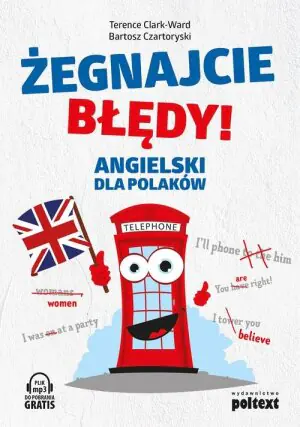 Żegnajcie błędy! Angielski dla Polaków. Wydanie drugie, rozszerzone, nowe dialogi
