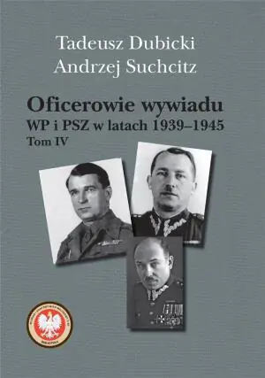 Oficerowie wywiadu WP i PSZ w latach 1939-1945. Tom 4