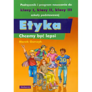 Etyka. Chcemy być lepsi. Podręcznik i program nauczania do klasy 1-3. Szkoła podstawowa