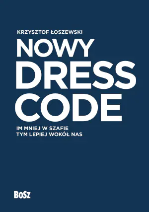 Nowy Dress Code. Im mniej w szafie, tym lepiej wokół nas