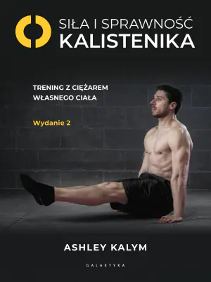 Siła i sprawność. Kalistenika. Trening z ciężarem własnego ciała