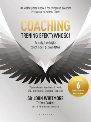 Coaching. Trening efektywności. Zasady i praktyka coachingu i przywództwa