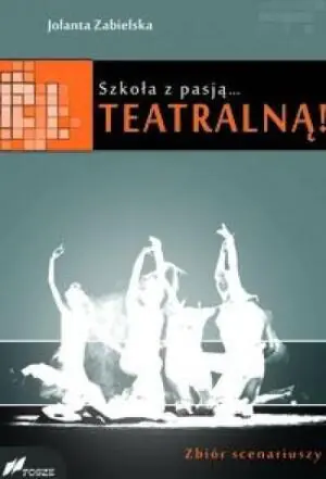 Szkoła z pasją...teatralną! Zbiór scenariuszy