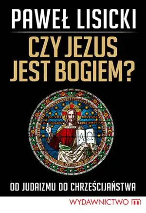 Czy Jezus jest Bogiem? Od judaizmu do chrześcijaństwa