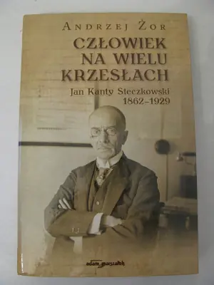 Człowiek na wielu krzesłach. Jan Kanty Steczkowski 1862-1929 - Andrzej Żor