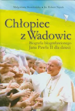 Chłopiec z Wadowic. Biografia błogosławionego Jana Pawła II dla dzieci