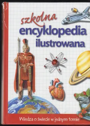 Szkolna encyklopedia ilustrowana. Wiedza o świecie w jednym tomie