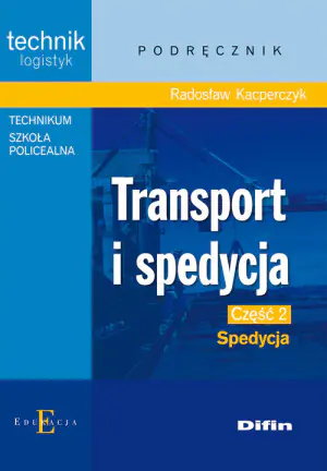 Transport i spedycja. Technik logistyk. Podręcznik. Część 2. Spedycja