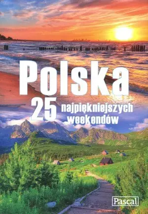 Polska. 25 najpiękniejszych weekendów
