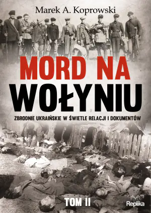 Mord na Wołyniu. Zbrodnie ukraińskie w świetle relacji i dokumentów. Tom 2