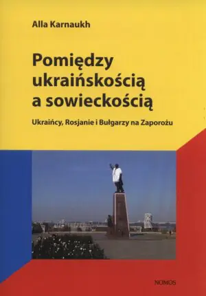 Pomiędzy ukraińskością a sowieckością - Alla Karnaukh - Dostawa do Kiosku Ruchu tylko 3.99zł