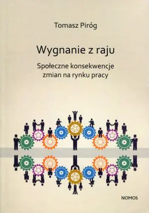 Wygnanie z raju Społeczne konsekwencje zmian na rynku pracy - Tomasz Piróg
