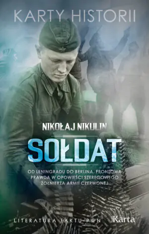 Sołdat. Od Leningradu do Berlina. Frontowa prawda w opowieści szeregowego żołnierza Armii Czerwonej