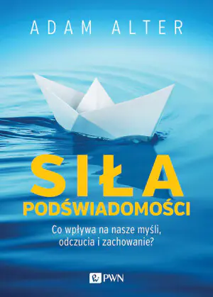 Siła podświadomości. Co wpływa na nasze myśli, odczucia i zachowanie?