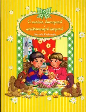 O wiośnie, kurczętach i wielkanocnych świętach