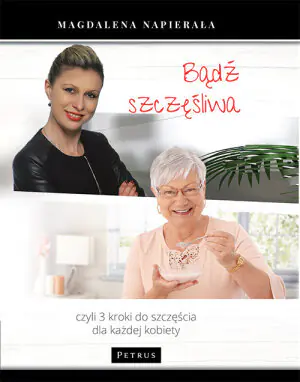 Bądź szczęśliwa. Czyli 3 kroki do szczęścia dla każdej kobiety