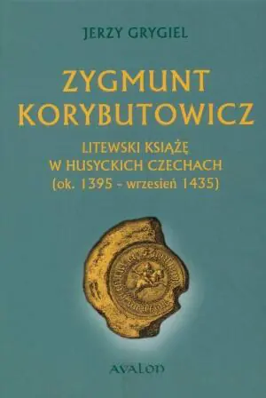 Zygmunt Korybutowicz Litewski książę w husyckich Czechach ok. 1395 wrzesień 1435