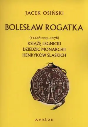 Bolesław Rogatka (1220/1225 - 1278). Książę legnicki. Dziedzic monarchii henryków śląskich