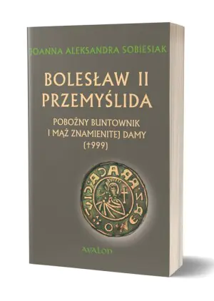 Bolesław II Przemyślida. Pobożny buntownik i mąż znamienitej damy (+999)