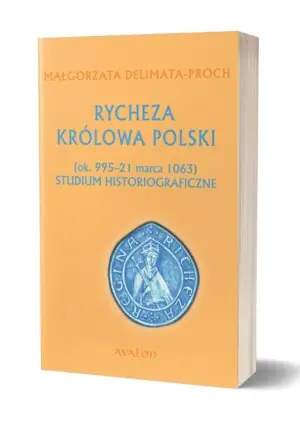 Rycheza Królowa Polski. Studium historiograficzne (ok. 995-21 marca 1063)