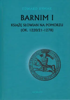 Barnim I Książe Słowian na Pomorzu (ok. 1220/21-1278)