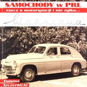 Samochody w PRL. Rzecz o motoryzacji i nie tylko. Warszawa