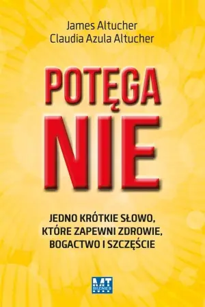 Potęga Nie. Jedno krótkie słowo, które zapewni zdrowie, bogactwo i szczęście