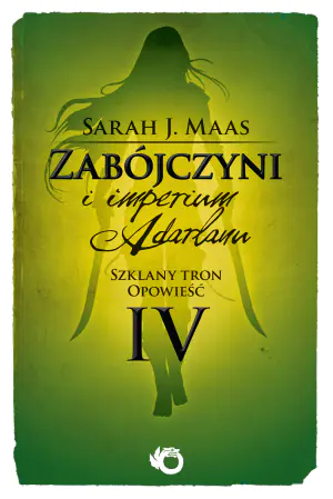 Szklany tron. Opowieść 4. Zabójczyni i imperium Adarlanu