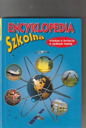 Encyklopedia szkolna. Wiedza o świecie w jednym tomie